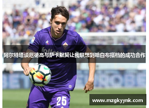 阿尔特塔谈厄德高与萨卡默契让我联想到哈白布搭档的成功合作 阿尔特塔谈厄德高与萨卡默契让我联想到哈白布搭档的成功合作