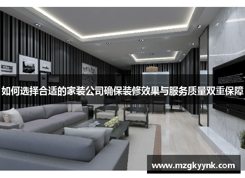 如何选择合适的家装公司确保装修效果与服务质量双重保障 如何选择合适的家装公司确保装修效果与服务质量双重保障
