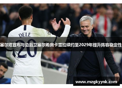 塞尔塔宣布与边后卫塞尔希奥卡雷拉续约至2029年提升阵容稳定性 塞尔塔宣布与边后卫塞尔希奥卡雷拉续约至2029年提升阵容稳定性