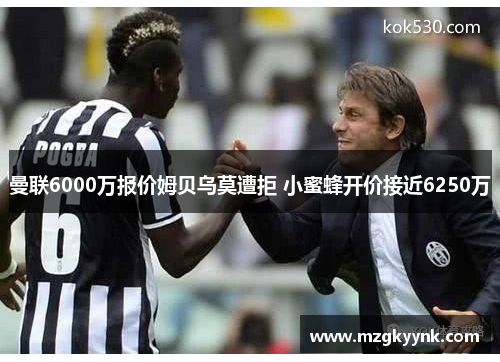 曼联6000万报价姆贝乌莫遭拒 小蜜蜂开价接近6250万 曼联6000万报价姆贝乌莫遭拒 小蜜蜂开价接近6250万
