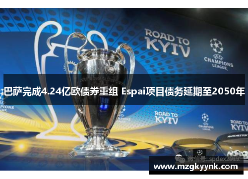 巴萨完成4.24亿欧债券重组 Espai项目债务延期至2050年 巴萨完成4.24亿欧债券重组 Espai项目债务延期至2050年