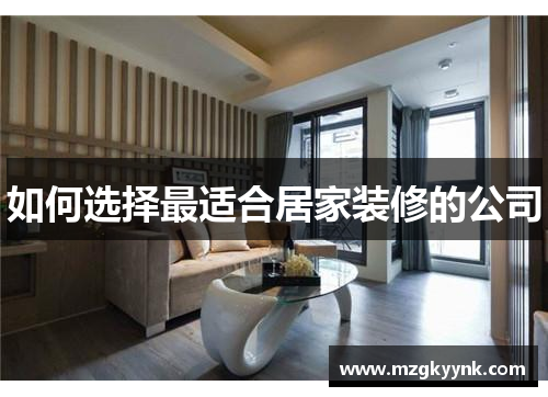 如何选择最适合居家装修的公司